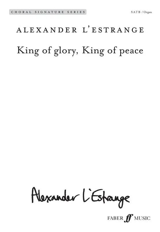 Alexander L‘Estrange King of glory, King of peace Gemischter Chor mit Klavier/Orgel