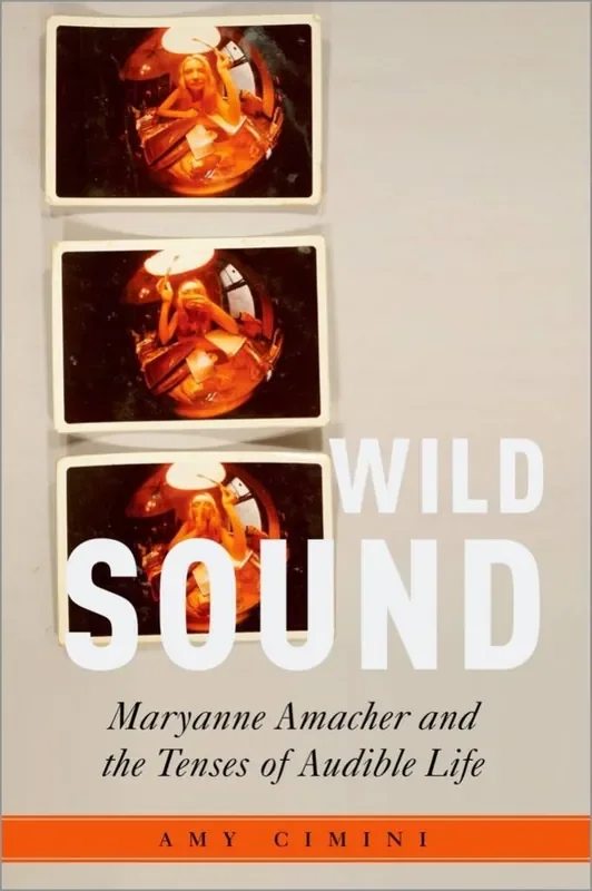 Amy Cimini Wild Sound Maryanne Amacher