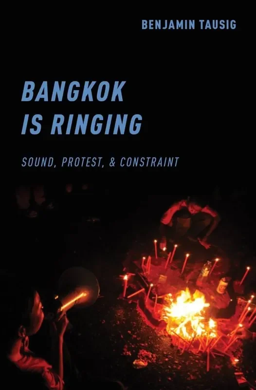 Benjamin Tausig Bangkok is Ringing Sound, Protest, and Constraint