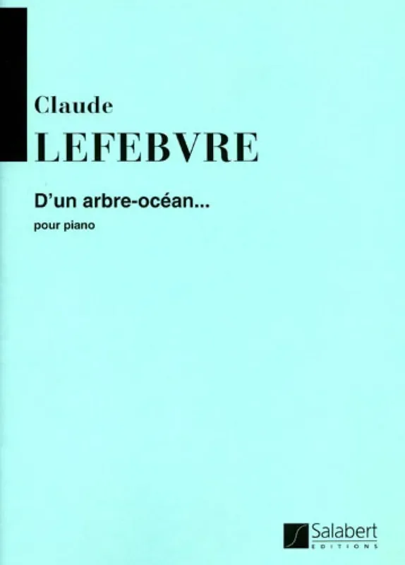 C. Lefebvre D‘Un Arbre-Ocean… Klavier Solo