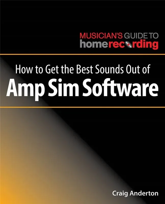Craig Anderton How to Get the Best Sounds Out of Amp Sim Software