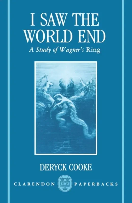 Deryck Cooke I Saw the World End A Study of Wagner‘s Ring