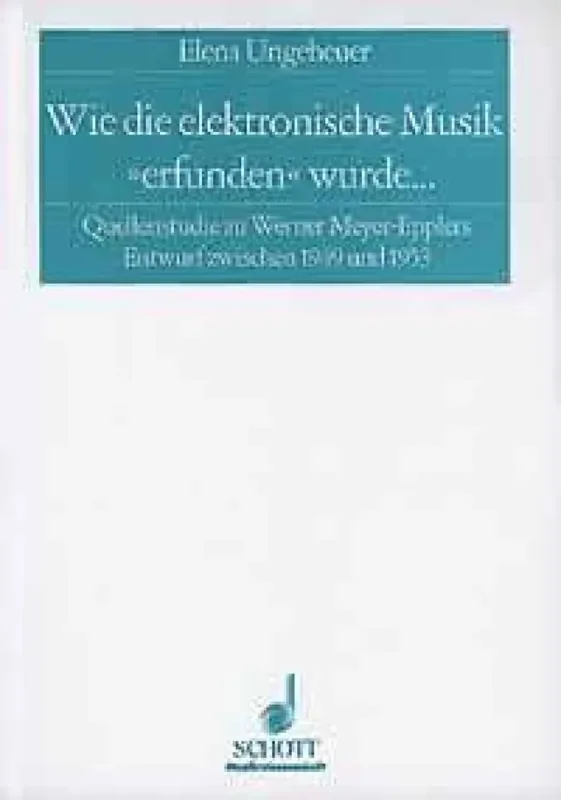 Elena Ungeheuer Wie die elektronische Musik erfunden wurde …