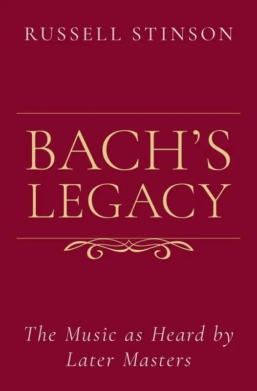 Russell Stinson Bach‘s Legacy The Music as Heard by Later Masters