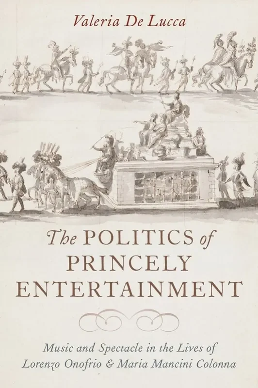 Valeria de Lucca The Politics of Princely Entertainment